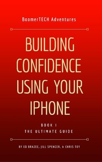 Enlarge image Cover: Building Confidence Using Your iPhone (Book I - THE ULTIMATE GUIDE) - Book I - THE ULTIMATE GUIDE