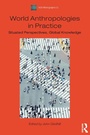 Cover: World Anthropologies in Practice - Routledge