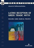 Cover: Latinx Reception of Greek Tragic Myth: Healing (and) Radical Politics - Peter Lang Verlag