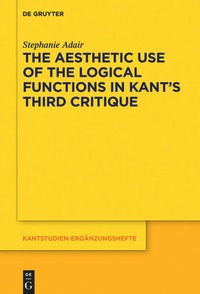 Enlarge image Cover: The Aesthetic Use of the Logical Functions in Kant's Third Critique - De Gruyter