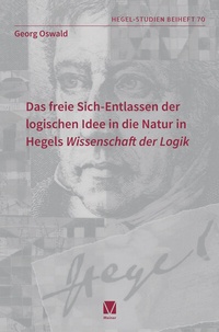 Abbildung von: Das freie Sich-Entlassen der logischen Idee in die Natur in Hegels "Wissenschaft der Logik" - Meiner