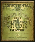 Cover: Spectropia, or Surprising Spectral Illusions Showing Ghosts Everywhere - Curious Publications
