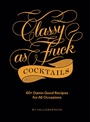 Cover: Classy as Fuck Cocktails - Chronicle Books LLC