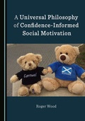 Cover: A Universal Philosophy of Confidence-Informed Social Motivation - Cambridge Scholars Publishing