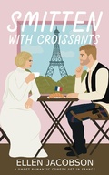 Cover: Smitten with Croissants: A Sweet Romantic Comedy Set in France (Smitten with Travel Romantic Comedy Series, #2) - Ellen Jacobson