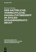 Cover: Der nat&uuml;rliche, vorrechtliche, Kausalit&auml;tsbegriff im zivilen Schadensersatzrecht - De Gruyter