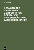 Cover: Katalog der laufenden Zeitschriften der Kaiserl. Universit&auml;ts- und Landesbibliothek - De Gruyter