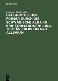 Cover: Geognostischer F&uuml;hrer durch die schw&auml;bische Alb und ihre Formationen: Jura, Terti&auml;r, Diluvium und Alluvium - De Gruyter