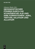 Cover: Geognostischer F&uuml;hrer durch die schw&auml;bische Alb und ihre Formationen: Jura, Terti&auml;r, Diluvium und Alluvium - De Gruyter