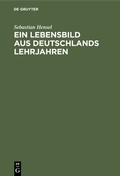 Cover: Ein Lebensbild aus Deutschlands Lehrjahren - De Gruyter