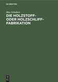 Cover: Die Holzstoff- oder Holzschliff-Fabrikation - De Gruyter