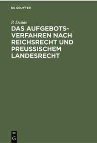 Abbildung von: Das Aufgebotsverfahren nach Reichsrecht und Preußischem Landesrecht - De Gruyter