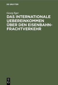 Abbildung von: Das internationale Uebereinkommen über den Eisenbahn-Frachtverkehr - De Gruyter