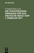 Cover: Die Strafproze&szlig;ordnung f&uuml;r das Deutsche Reich vom 1. Februar 1877 - De Gruyter