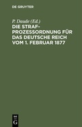 Cover: Die Strafproze&szlig;ordnung f&uuml;r das Deutsche Reich vom 1. Februar 1877 - De Gruyter
