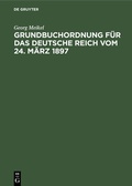 Cover: Grundbuchordnung f&uuml;r das Deutsche Reich vom 24. M&auml;rz 1897 - De Gruyter