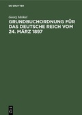 Cover: Grundbuchordnung f&uuml;r das Deutsche Reich vom 24. M&auml;rz 1897 - De Gruyter