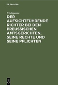 Abbildung von: Der aufsichtführende Richter bei den Preußischen Amtsgerichten, seine Rechte und seine Pflichten - De Gruyter