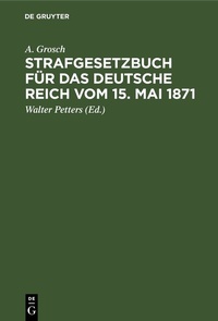 Abbildung von: Strafgesetzbuch für das Deutsche Reich vom 15. Mai 1871 - De Gruyter