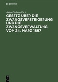 Cover: Gesetz &uuml;ber die Zwangsversteigerung und die Zwangsverwaltung vom 24. M&auml;rz 1897 - De Gruyter
