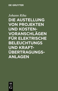 Abbildung von: Die Austellung von Projekten und Kostenvoranschlägen für elektrische Beleuchtungs und Kraftübertragungs-Anlagen - De Gruyter