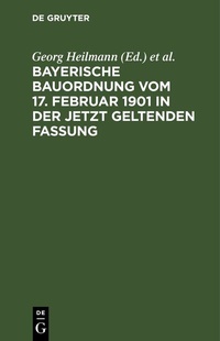 Abbildung von: Bayerische Bauordnung vom 17. Februar 1901 in der jetzt geltenden Fassung - De Gruyter
