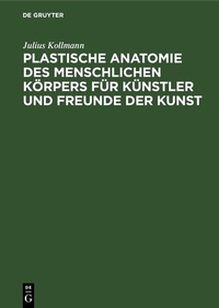 Abbildung von: Plastische Anatomie des menschlichen Körpers für Künstler und Freunde der Kunst - De Gruyter