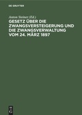 Cover: Gesetz &uuml;ber die Zwangsversteigerung und die Zwangsverwaltung vom 24. M&auml;rz 1897 - De Gruyter
