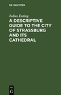 Cover: A Descriptive Guide to the City of Strassburg and its Cathedral - De Gruyter