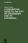 Cover: A Descriptive Guide to the City of Strassburg and its Cathedral - De Gruyter