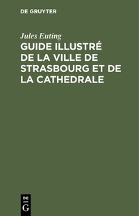 Abbildung von: Guide illustré de la ville de Strasbourg et de la cathedrale - De Gruyter