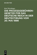 Abbildung von: Die Prozeßgebühren-Gesetze für das Deutsche Reich in der Neutextirung vom 20. Mai 1898 - De Gruyter