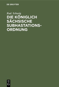 Abbildung von: Die Königlich Sächsische Subhastationsordnung - De Gruyter