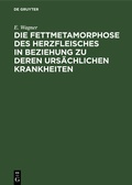 Cover: Die Fettmetamorphose des Herzfleisches in Beziehung zu deren urs&auml;chlichen Krankheiten - De Gruyter