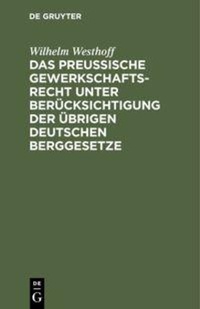 Abbildung von: Das Preussische Gewerkschaftsrecht unter Berücksichtigung der übrigen deutschen Berggesetze - De Gruyter
