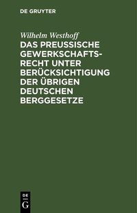 Abbildung von: Das Preussische Gewerkschaftsrecht unter Berücksichtigung der übrigen deutschen Berggesetze - De Gruyter