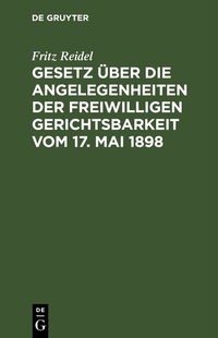 Abbildung von: Gesetz über die Angelegenheiten der freiwilligen Gerichtsbarkeit vom 17. Mai 1898 - De Gruyter
