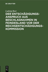 Bild: Der Entschädigungsanspruch aus Beschlagnahmen in Feindesland vor der Reichsentschädigungs-Kommission - De Gruyter