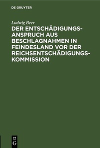 Bild: Der Entschädigungsanspruch aus Beschlagnahmen in Feindesland vor der Reichsentschädigungs-Kommission - De Gruyter