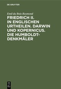 Cover: Friedrich II. in englischen Urtheilen. Darwin und Kopernicus. Die Humboldt-Denkm&auml;ler - De Gruyter