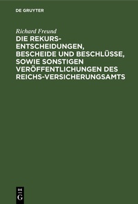 Abbildung von: Die Rekurs-Entscheidungen, Bescheide und Beschlüsse, sowie sonstigen Veröffentlichungen des Reichs-Versicherungsamts - De Gruyter