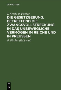 Abbildung von: Die Gesetzgebung, betreffend die Zwangsvollstreckung in das unbewegliche Vermögen im Reiche und in Preußen - De Gruyter