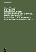 Cover: Die Rekurs-Entscheidungen, Bescheide und Beschl&uuml;sse, sowie sonstigen Ver&ouml;ffentlichungen des Reichs-Versicherungsamts - De Gruyter