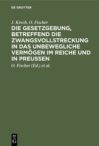 Abbildung von: Die Gesetzgebung, betreffend die Zwangsvollstreckung in das unbewegliche Vermögen im Reiche und in Preußen - De Gruyter