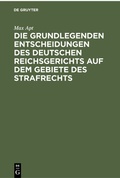 Cover: Die grundlegenden Entscheidungen des deutschen Reichsgerichts auf dem Gebiete des Strafrechts - De Gruyter