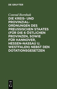 Abbildung von: Die Kreis- und Provinzial-Ordnungen des Preußischen Staates (für die 6 östlichen Provinzen, sowie für Hannover, Hessen-Nassau u. Westfalen) nebst den Dotationsgesetzen - De Gruyter