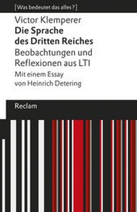Abbildung von: Die Sprache des Dritten Reiches. Beobachtungen und Reflexionen aus LTI. Mit einem Essay von Heinrich Detering. [Was bedeutet das alles?] - Reclam