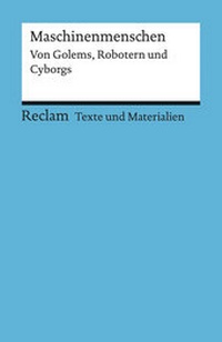 Abbildung von: Maschinenmenschen. Von Golems, Robotern und Cyborgs. Für die Sekundarstufe II. Texte und Materialien für den Unterricht - Reclam