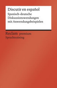 Abbildung von: Discutir en español. Spanisch-deutsche Diskussionswendungen mit Anwendungsbeispielen. B1-B2 (GER) - Reclam