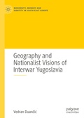 Cover: Geography and Nationalist Visions of Interwar Yugoslavia - Palgrave Macmillan